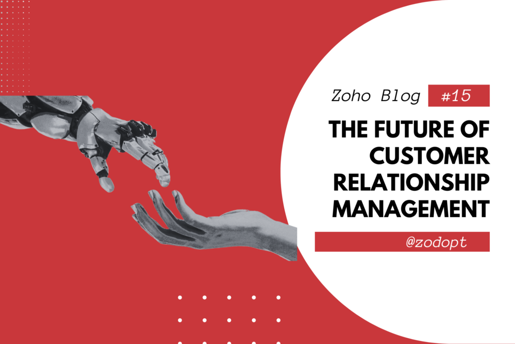The Future of Customer Relationship Management | Zodopt | Zoho CRM | Zoho premium partners